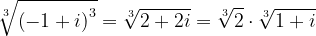 \dpi{120} \sqrt[3]{\left ( -1+i \right )^{3}}=\sqrt[3]{2+2i}=\sqrt[3]{2}\cdot \sqrt[3]{1+i}